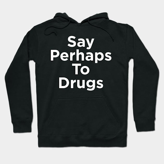 Say Perhaps To Drugs Hoodie by N8I